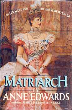 Item #17-0590 Matriarch: Queen Mary and the House of Windsor. Anne Edwards