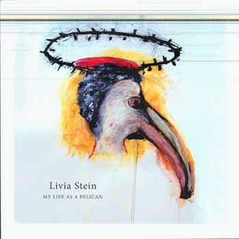 Item #17-0663 My Life As A Pelican. (Published on the occasion of the exhibition April 6, 2018 - May 19, 2018.). Livia C. Stein.