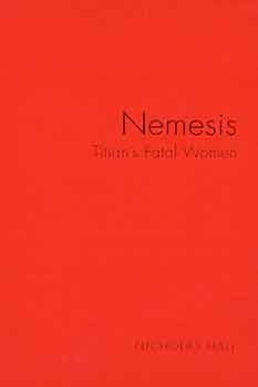 Item #17-0672 Nemesis: Titan's Fatal Women. Nicholas H. J. Hall.