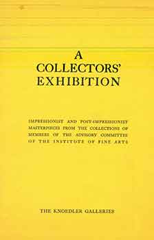 Item #17-0890 A Collectors' Exhibition: Impressionist and Post-Impressionist Masterpieces from the Collections of Members of the Advisory Committee of the Institute of Fine Arts. (Catalogue of an exhibition held at the Knoedler Galleries, New York from February 6 to 25, 1950.). M. Knoedler, Co.
