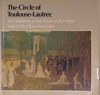Item #17-1135 The Circle of Toulouse-Lautrec: An Exhibition of the Work of the Artist and of His...