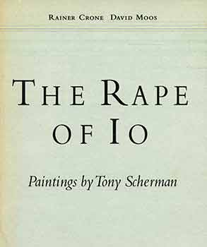 Rainer Crone; David Moos; Tony Scherman - The Rape of Io - a Cycle of Paintings by Tony Scherman. (Catalogue of an Exhibition Held at the Galerie Barbara Farber, Oct. 17-Nov. 18, 1992, and at the Sable-Castelli Gallery, Toronto, Apr. 3-24, 1993. )