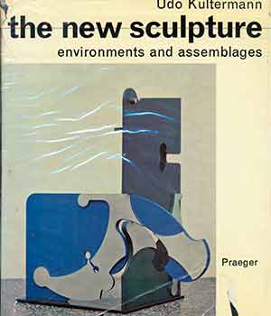 Item #17-1184 The New Sculpture Environments and Assemblages. (Signed by Peter Selz). Udo...