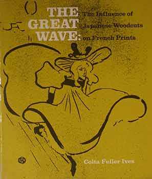 Item #17-1204 The Great Wave: The Influence of Japanese Woodcuts on French Prints. Colta Feller Ives.