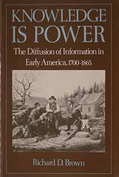 Item #17-1304 Knowledge is Power: The Diffusion of Information in Early America, 1700-1865....