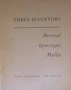 Item #17-1649 Three Sculptors: Berrocal, Ipousteguy, Muller. October 15-November 10, 1962. Albert...