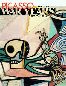 Item #17-1697 Picasso and the War Years 1937-1945. Steven A. Nash, Robert Rosenblum, Brigitte...