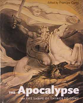 Item #17-1776 The Apocalypse and the Shape of Things to Come. Francis Carey