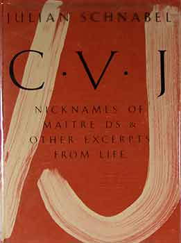 Item #17-1777 Julian Schnabel: C. V. J. Nicknames of Maitre D’s & Other Excerpts From Life. Julian Schnabel.