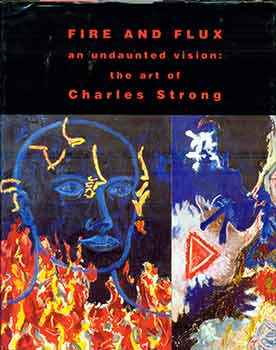 Item #17-1803 Fire and Flux: An Undaunted Vision : The Art of Charles Strong. (Catalog of...