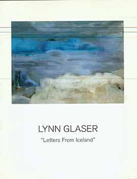 Item #17-1850 Lynn Glaser : Letters From Iceland. (Catalog of an exhibition held Sept 6-Oct. 29,...