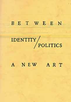 Item #17-1913 Between Identity / Politics: A New Art. (Gimpel Fils London, January-March 1986,...