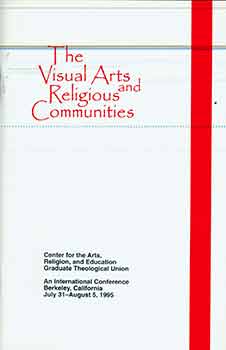 Item #17-1923 The Visual Arts and Religious Communities. (Booklet for international conference, Berkeley, CA, July 31 - August 5, 1995). Religion Center for the Arts, Education, Graduate Theological Union.