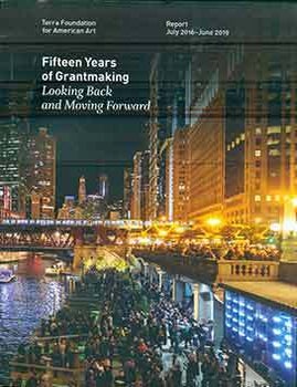 Item #17-2231 Fifteen Years of Grantmaking. Looking Back and Moving Forward. Terra Foundation for American Art : Report July 2016-June 2019. Elizabeth Glassman, Terra Foundation for American Art.
