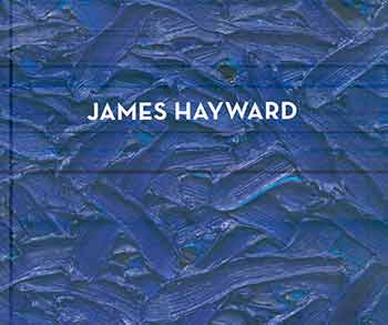 Item #17-2257 James Hayward: Works 1975 - 2007. (Catalog of an exhibition held at Miles McEnery Gallery from September 6-October 6, 2018.). James Hayward.