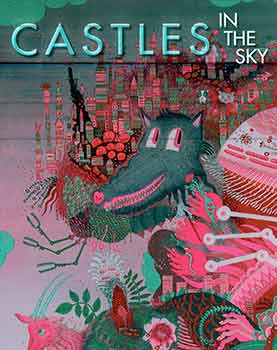 Item #17-2320 Castles in the Sky : Fantasy Architecture in Contemporary Art. (This catalogue is published on the occasion of the exhibition, Castles in the Sky: Fantasy Architecture in Contemporary Art at Lehman College Art Gallery, City University of New York, from October 13, 2018 - January 26, 2019, and traveling to the Coral Gables Museum, February 15, 2019 - April 23, 2019.). Bartholomew Bland.