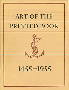 Item #17-2421 Art of the Printed Book, 1455-1955: Masterpieces of typography through five centuries from the collections of the Pierpont Morgan Library, New York. (4th Printing) (Catalog of an exhibition held at the Pierpont Morgan Library, Sept. 11-Dec. 2, 1973.). Joseph Blumenthal.