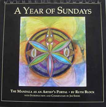 Item #17-3030 A Year of Sundays: The Mandala As An Artist’s Portal. (With and Introduction and Commentary by Jim Shere). Ruth Block, Jim Shere.