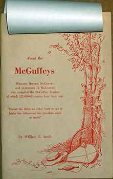 Item #17-3501 About the McGuffeys : William Holmes McGuffey and Alexander H. McGuffey, who compiled the McGuffey Readers of which 125,000,000 copies have been sold. William E. Smith.