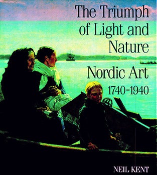 Item #17-3609 The Triumph of Light and Nature: Nordic Art, 1740-1940. Neil Kent