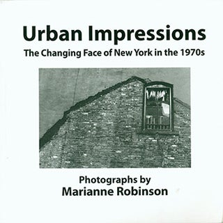 Item #17-3639 Urban Impressions: The Changing Face of New York in the 1970s. Marianne Robinson,...