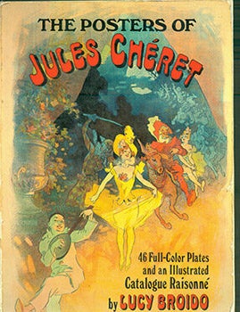 Item #17-3674 The Posters of Jules Cheret: 46 Full Color Plates and an Illustrated Catalogue Raisonne. Lucy Broido.