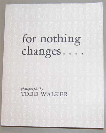 Item #17-3797 For Nothing Changes....Democritus, On The Other Side Burst Out A-Laughing. Photographs by Todd Walker. Signed and Dedicated by Todd Walker. Todd Walker.
