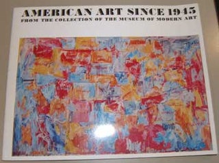 Item #17-3863 American Art Since 1945: From The Collection Of The Museum Of Modern Art. Museum of...