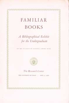 Item #17-4276 Familiar Books: A Bibliographical Exhibit for the Undergraduate. On the Occasion of...