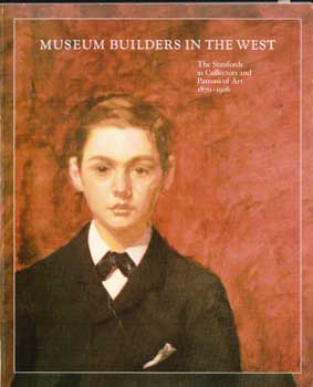Item #17-4770 Museums Builders in the West. The Stanford as Collectors and Patrons of Art...