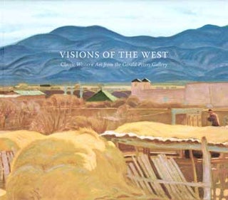 Item #17-4795 Visions of the West: Classic Western Art from the Gerald Peters Gallery. Gerald...