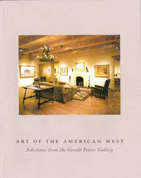 Item #17-4804 Art of the American West: Selections from the Gerald Peters Gallery. Gerald Peters...