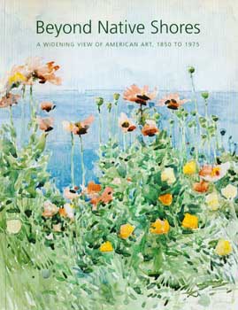 Item #17-4824 Beyond Native Shores: A Widening View of American Art, 1850 to 1975. Spring 2003....