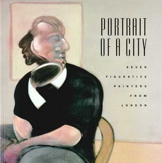 Item #17-5078 Portrait of a City: Seven Figurative Painters from London. Essay by Roger Bevan....