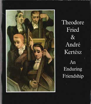 Item #17-5526 Theodore Fried and Andre Kertesz: An Enduring Friendship. March 19-April 17, 1987....