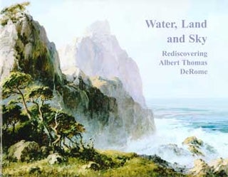 Item #17-5551 Water, Land and Sky: Rediscovering Albert Thomas DeRome. June 19-August 8, 2004....