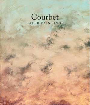 Item #17-5560 Gustave Courbet: Later Paintings 1819-1877. Introduction by Constance Schwarz. Lots...