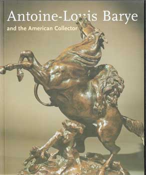 Item #17-5585 Antoine-Louis Barye and the American Collector. French, 1795-1875. An Exhibition of...
