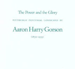 Item #17-5611 Aaron Harry Gorson, The Power and the Glory, Pittsburgh Industrial Landscapes....