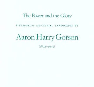 Item #17-5611 Aaron Harry Gorson, The Power and the Glory, Pittsburgh Industrial Landscapes....