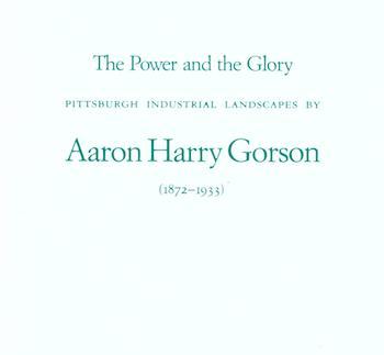 Item #17-5611 Aaron Harry Gorson, The Power and the Glory, Pittsburgh Industrial Landscapes. Spanierman Gallery, NY. NY. January 9-27, 1990. Aaron Harry Gorson, New York.