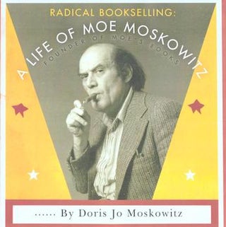 Item #17-5856 Radical Bookselling: A life of Moe Moskowitz: Founder of Moe’s Books. Moe’s...
