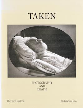 Item #17-5961 Taken: Photography and Death. Tartt Gallery in Washington, D.C. March 9 - April 15, 1989. Jo. C. Tartt.
