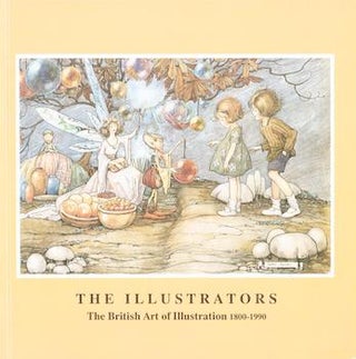 Item #17-5963 The Illustrators: The British Art of Illustration 1800-1990. Chris Beetles Ltd.,...