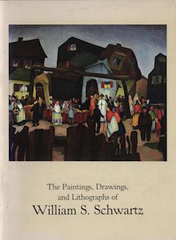 Douglas Dreishpoon - The Paintings , Drawings, and Lithographs of William S, Schwartz (1896-1977)-Catalogue for a Traveling Exhibition Held November 24, 1984-January 6-1986