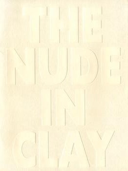 Item #17-6570 The Nude in Clay. Perimeter Gallery, Chicago. October 13-November 14, 1995. Karen...