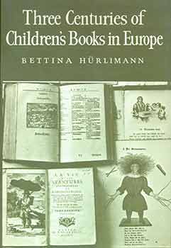 Item #18-0215 Three Centuries of Children's Books in Europe. Bettina Hurlimann