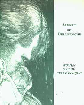 Item #18-0234 Albert de Belleroche: 1864-1944 Women of the Belle Epoque; Lithographs 1901-1017....