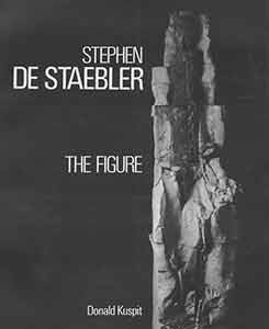 Item #18-0257 Stephen De Staebler: The Figure. Donald Kuspit, Lynn Gamwell, text, curator