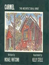 Item #18-0272 Carmel: The Architectural Spirit. Michael Whitcomb, Kelly Steele, Text, Illustrations